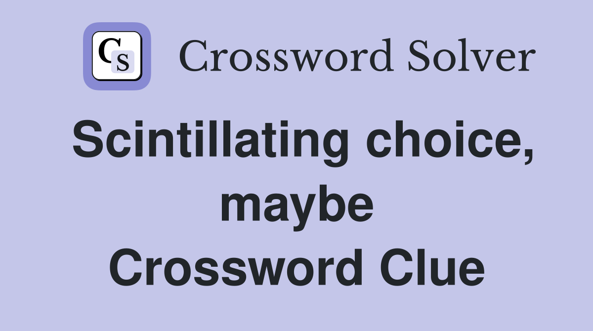 Scintillating choice, maybe Crossword Clue