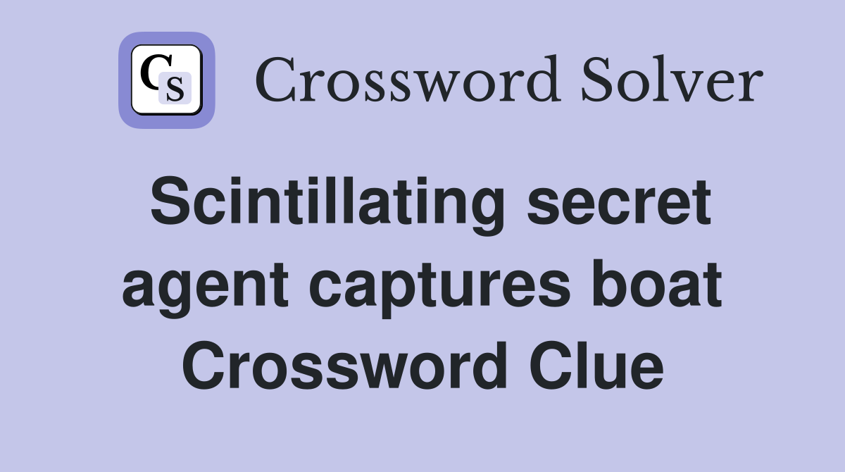 Scintillating secret agent captures boat Crossword Clue