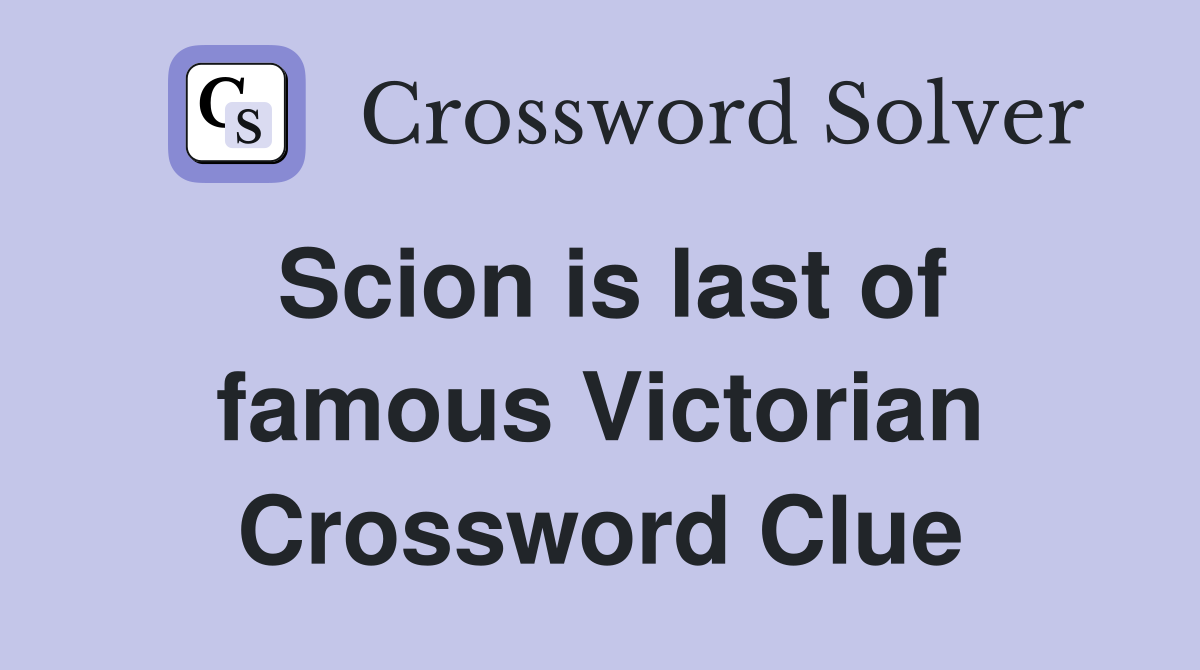 Scion is last of famous Victorian Crossword Clue