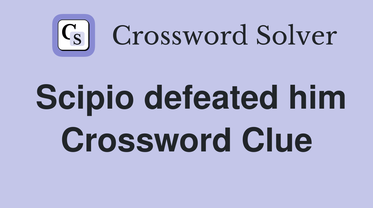 Scipio defeated him Crossword Clue