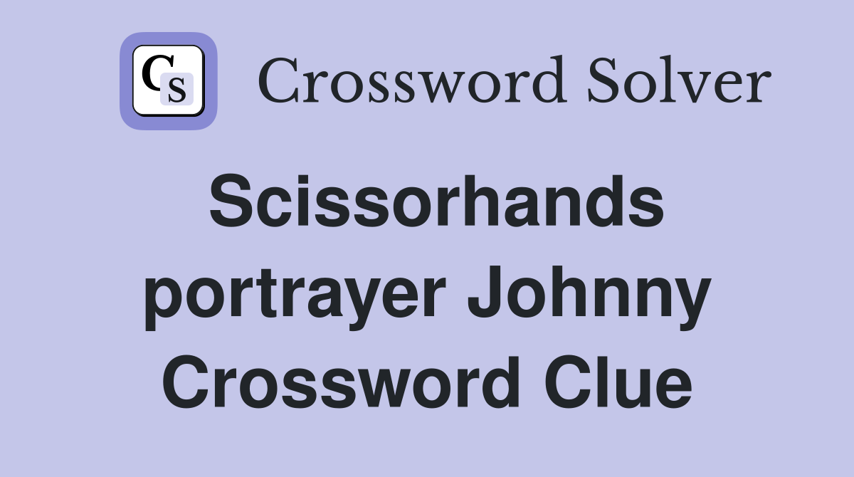 Scissorhands portrayer Johnny Crossword Clue