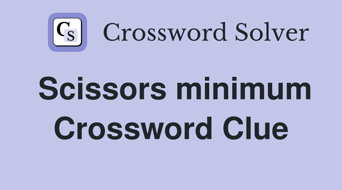 Scissors minimum Crossword Clue