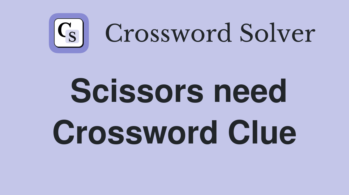Scissors need Crossword Clue