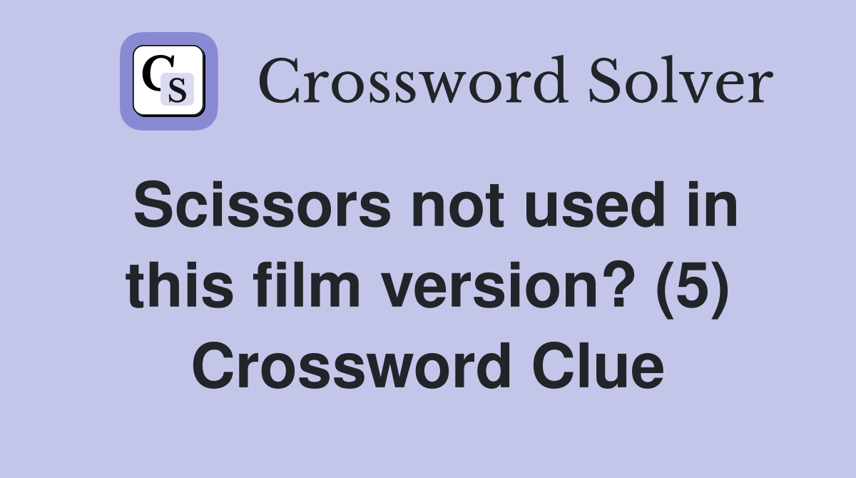Scissors not used in this film version? (5) Crossword Clue