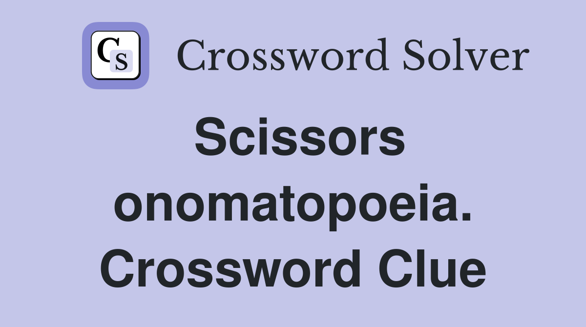 Scissors onomatopoeia. Crossword Clue