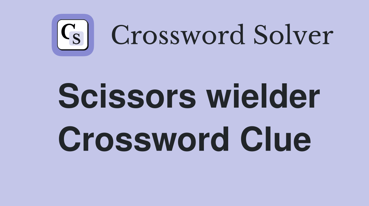 Scissors wielder Crossword Clue