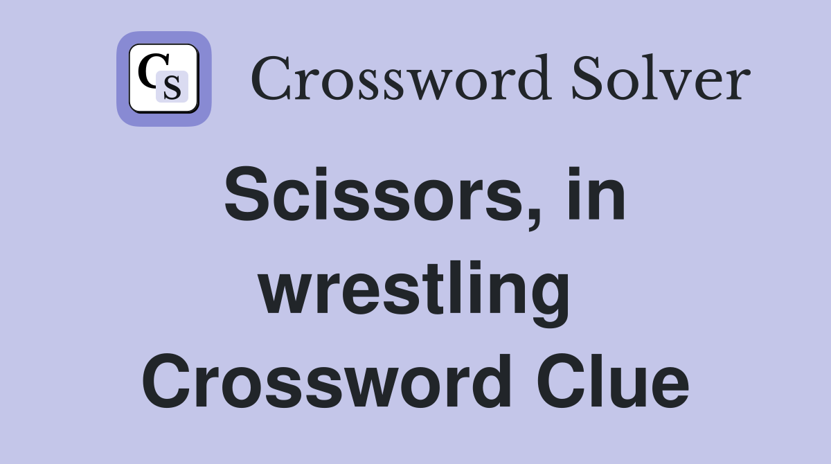 Scissors, in wrestling Crossword Clue