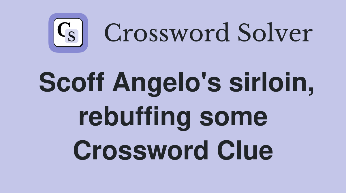Scoff Angelo's sirloin, rebuffing some Crossword Clue