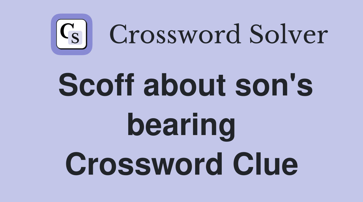 Scoff about son's bearing Crossword Clue