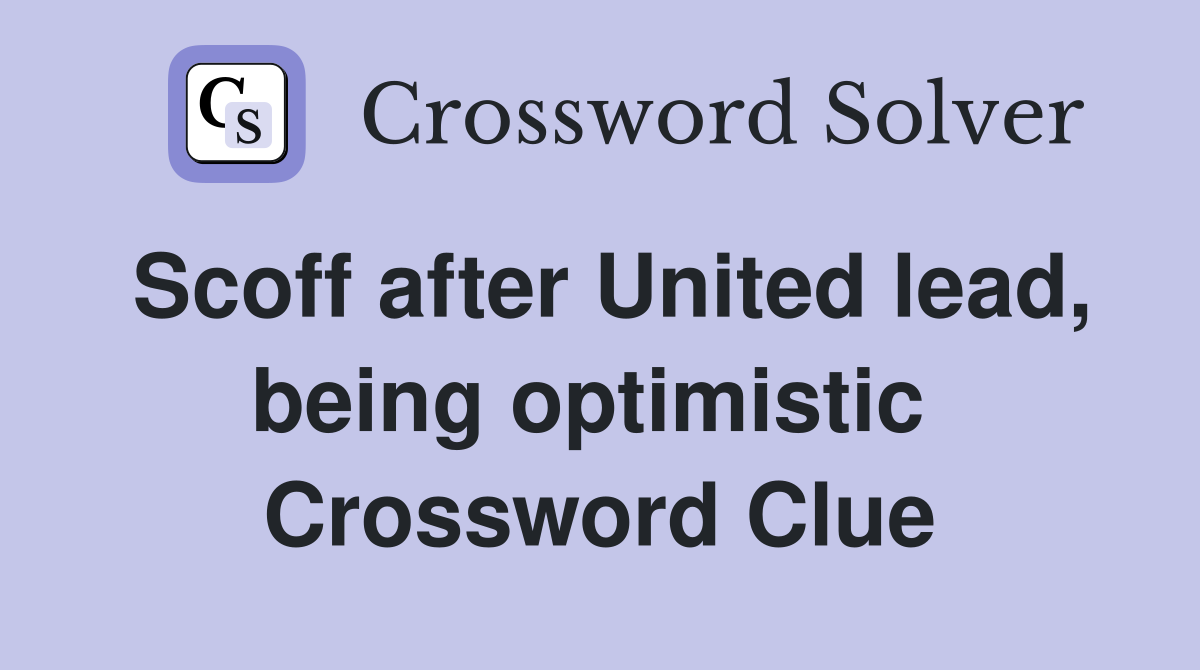 Scoff after United lead, being optimistic  Crossword Clue