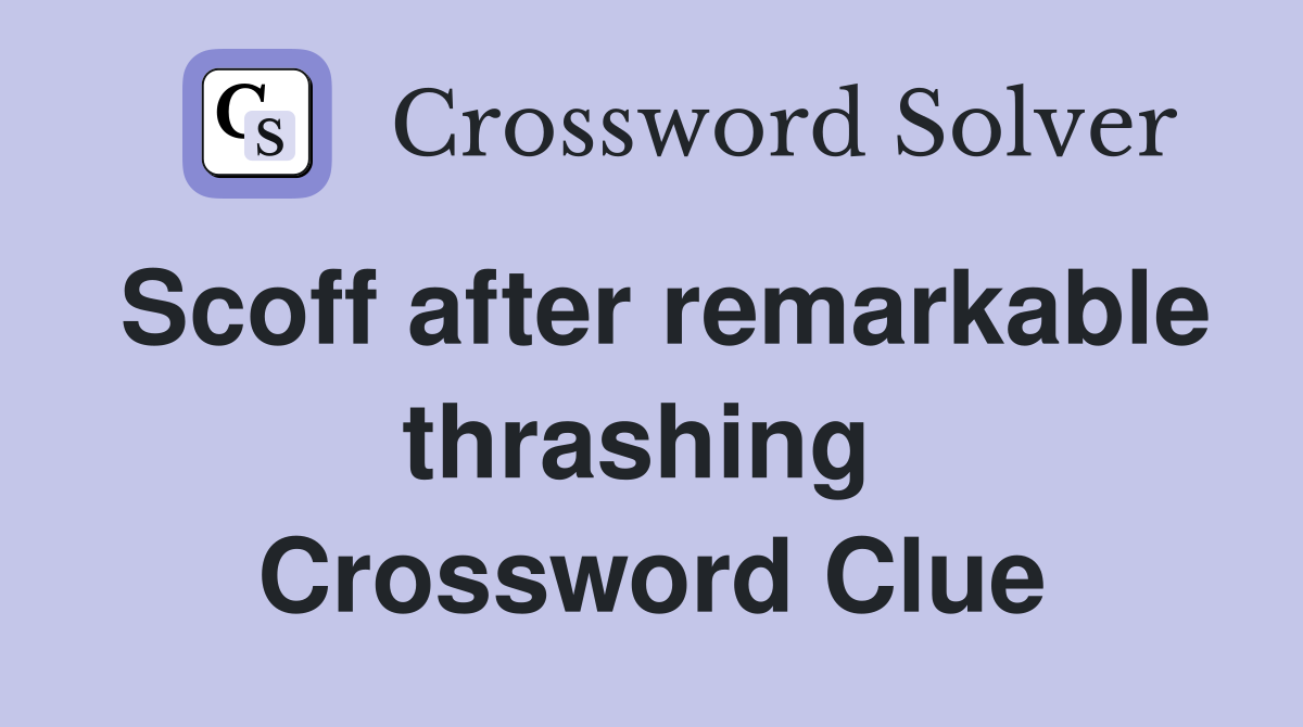 Scoff after remarkable thrashing  Crossword Clue