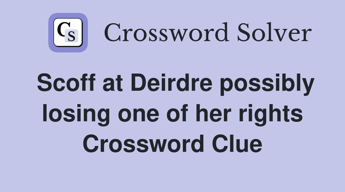 Scoff at Deirdre possibly losing one of her rights Crossword Clue