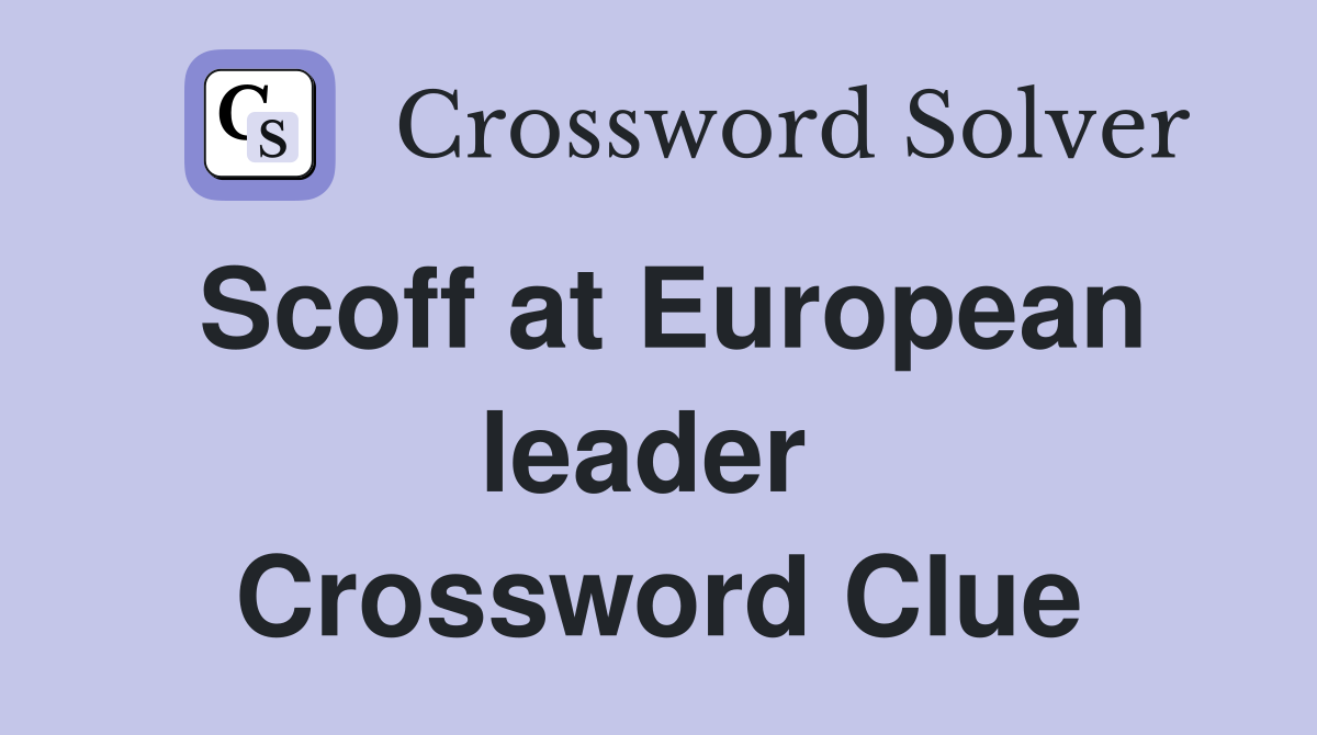 Scoff at European leader  Crossword Clue