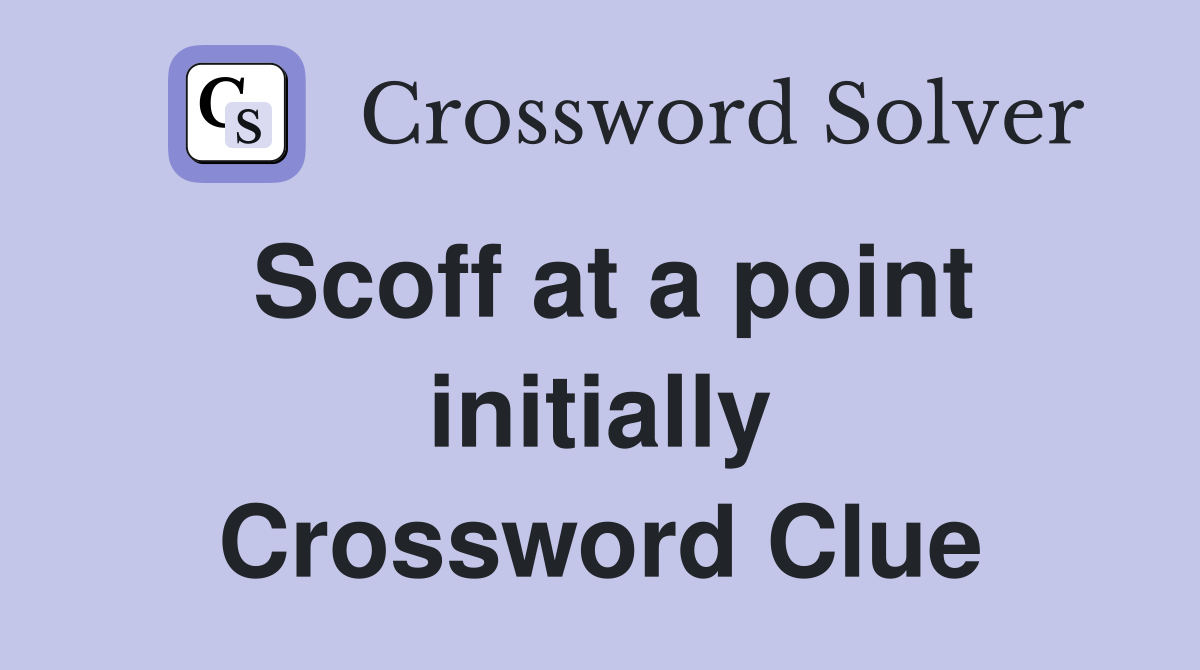 Scoff at a point initially Crossword Clue
