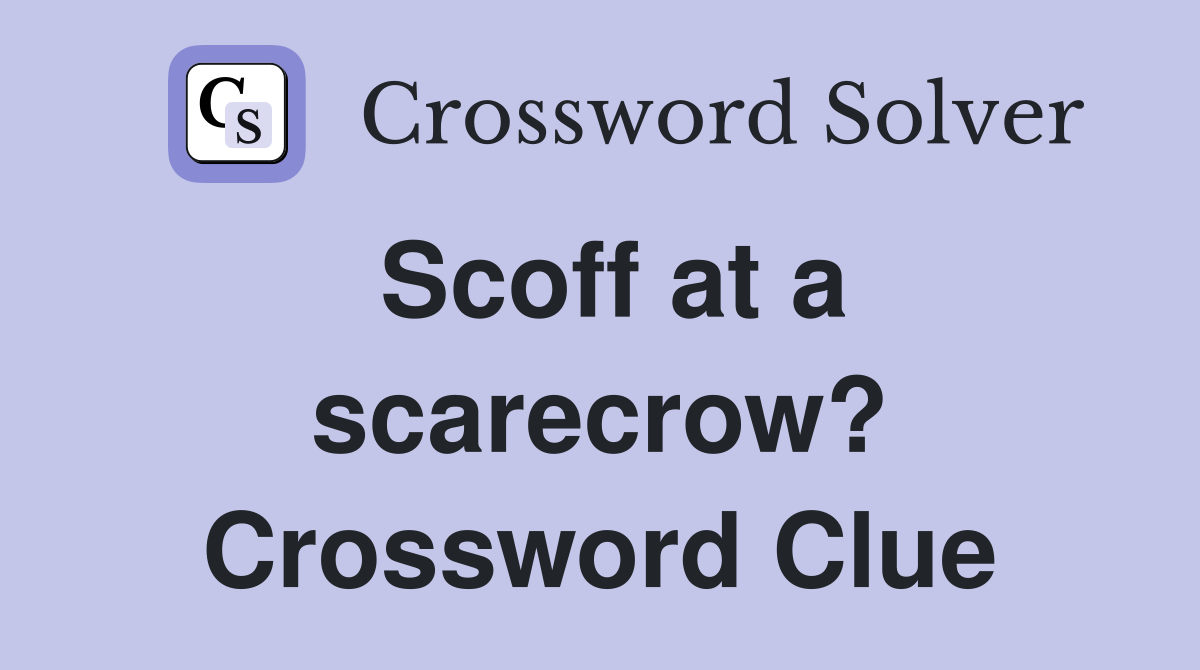 Scoff at a scarecrow? Crossword Clue