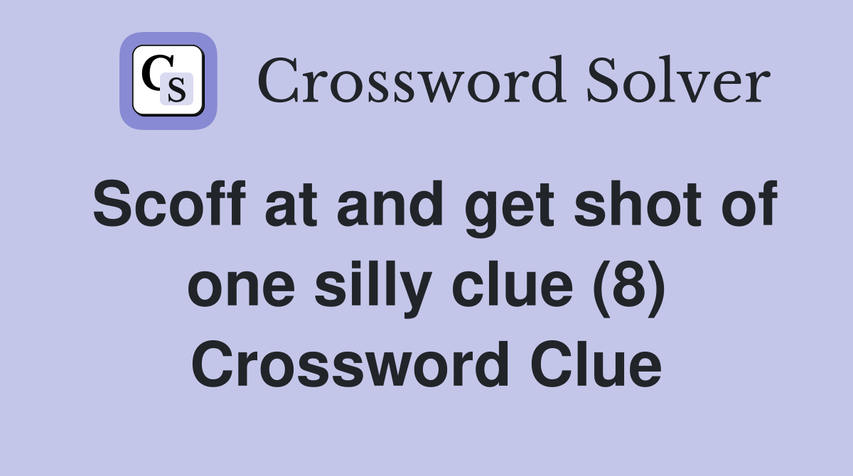 Scoff at and get shot of one silly clue (8) Crossword Clue