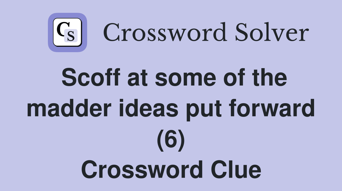 Scoff at some of the madder ideas put forward (6) Crossword Clue
