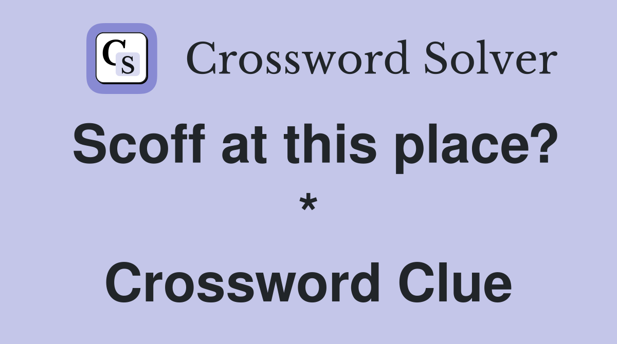 Scoff at this place? * Crossword Clue