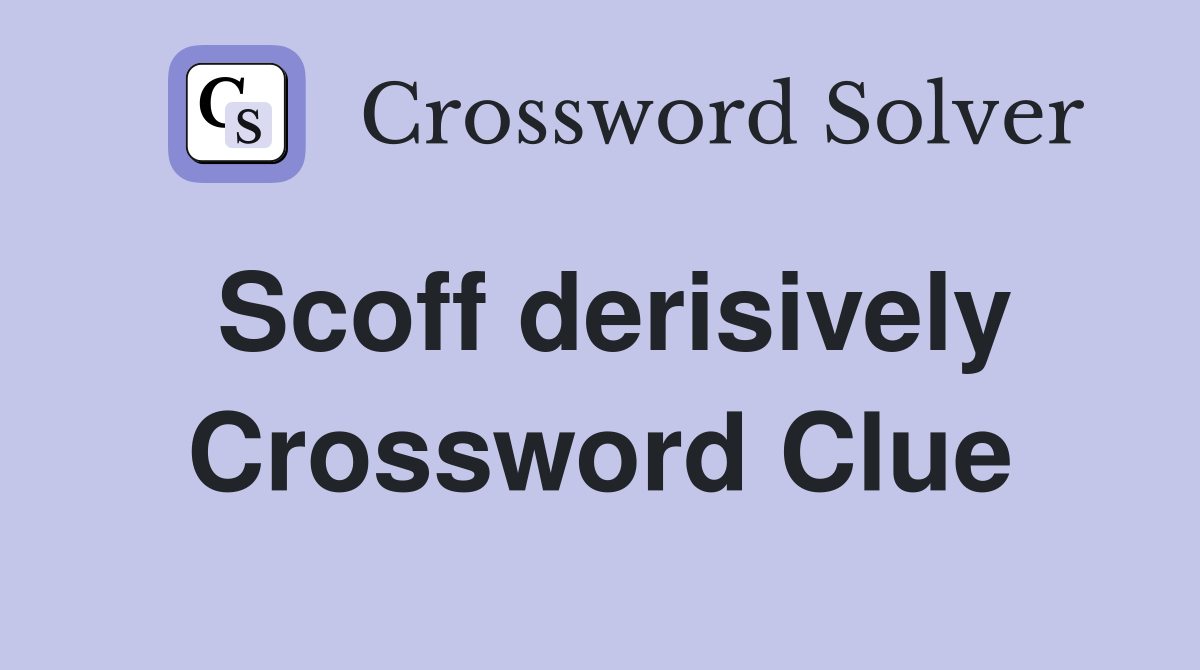 Scoff derisively Crossword Clue