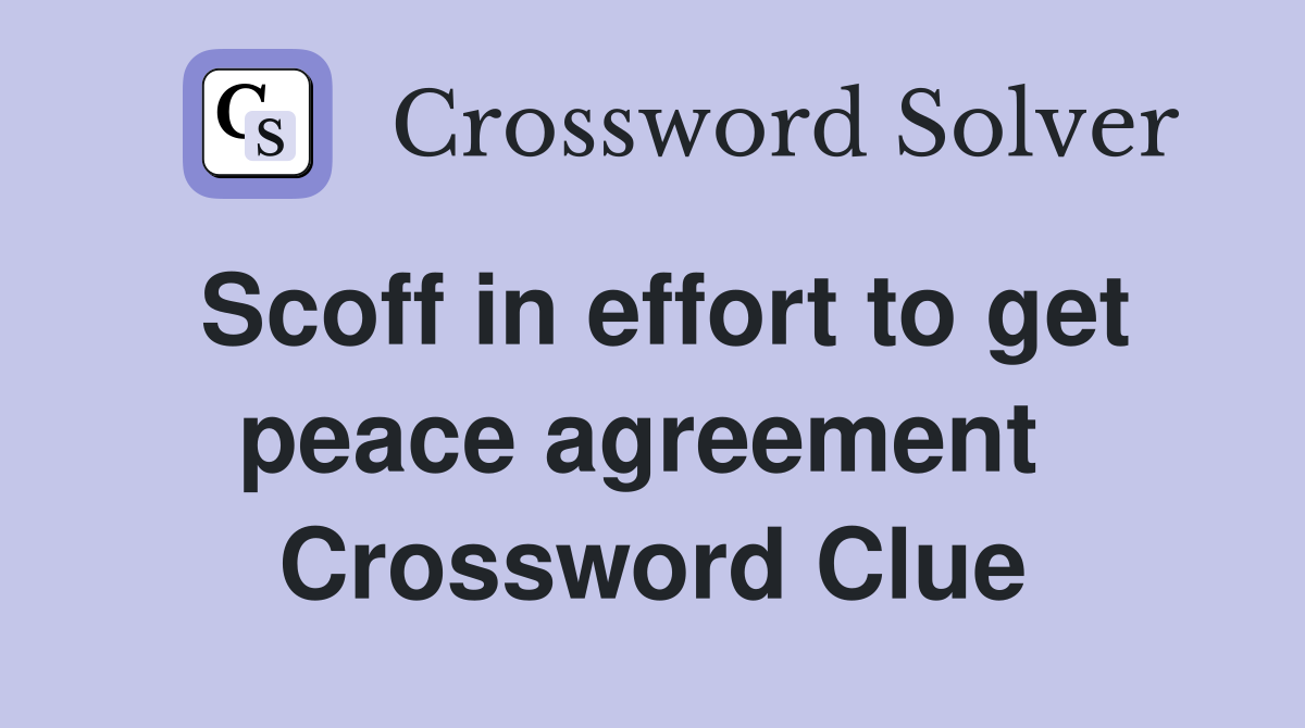 Scoff in effort to get peace agreement  Crossword Clue