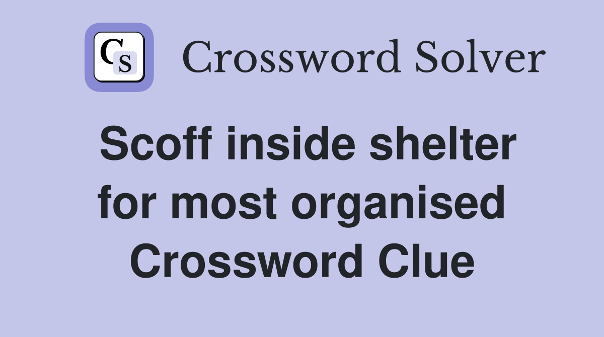 Scoff inside shelter for most organised Crossword Clue
