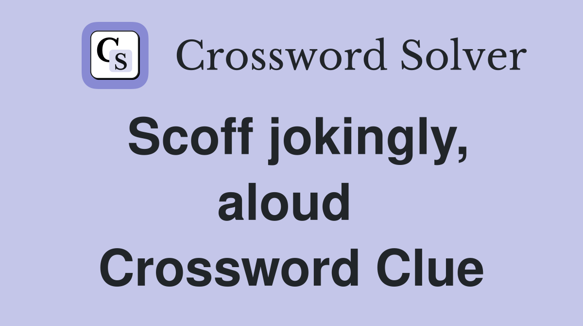 Scoff jokingly, aloud  Crossword Clue