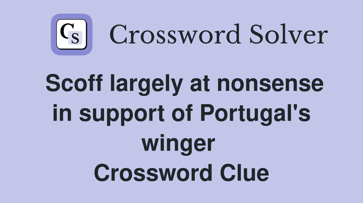 Scoff largely at nonsense in support of Portugal's winger  Crossword Clue