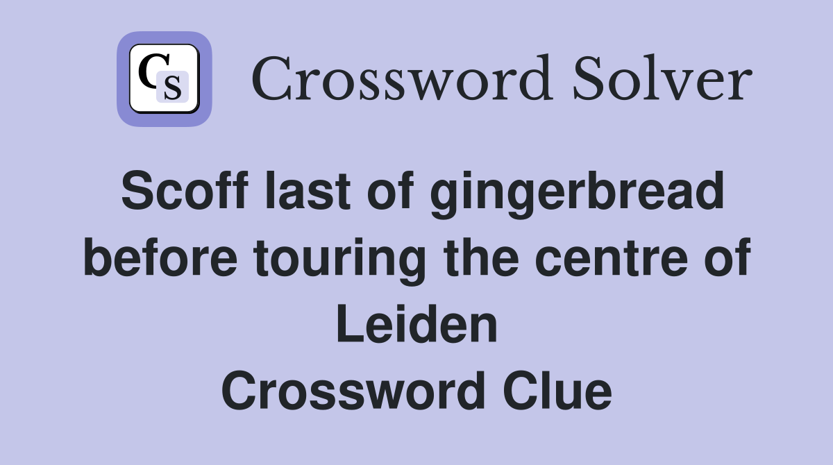 Scoff last of gingerbread before touring the centre of Leiden Crossword Clue