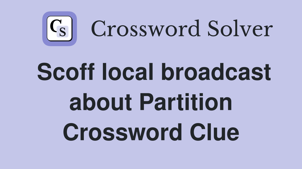 Scoff local broadcast about Partition Crossword Clue
