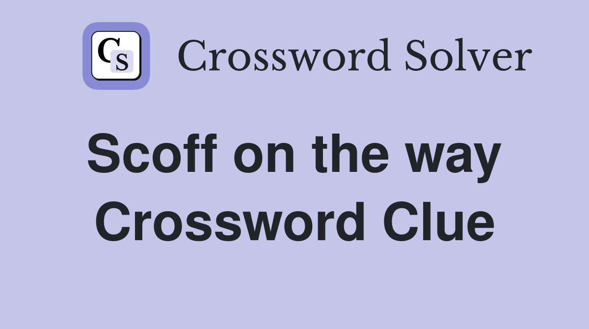Scoff on the way  Crossword Clue