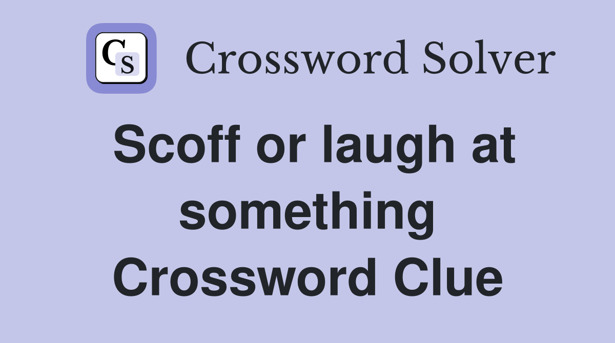 Scoff or laugh at something Crossword Clue