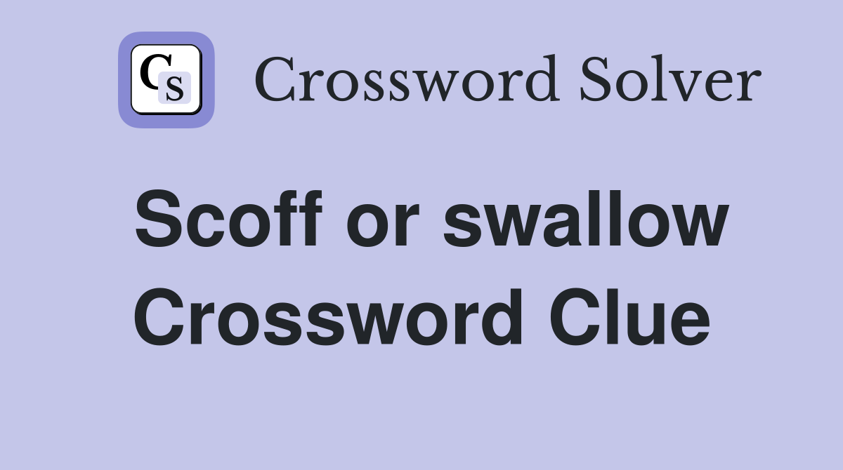 Scoff or swallow Crossword Clue