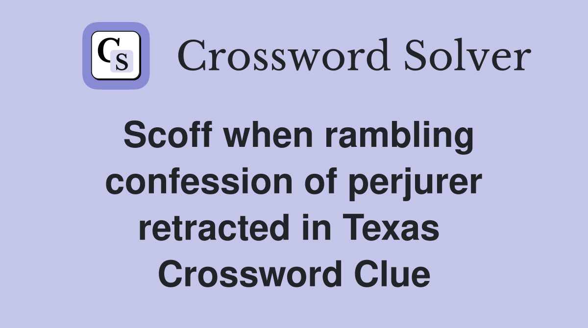 Scoff when rambling confession of perjurer retracted in Texas  Crossword Clue
