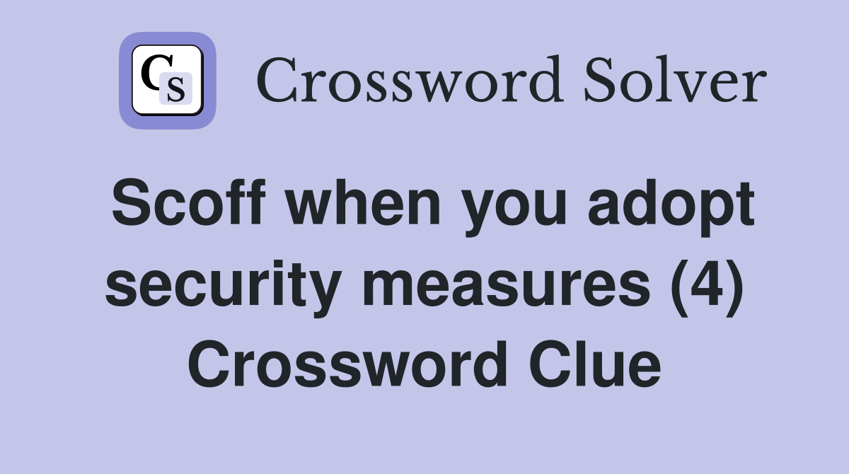 Scoff when you adopt security measures (4) Crossword Clue