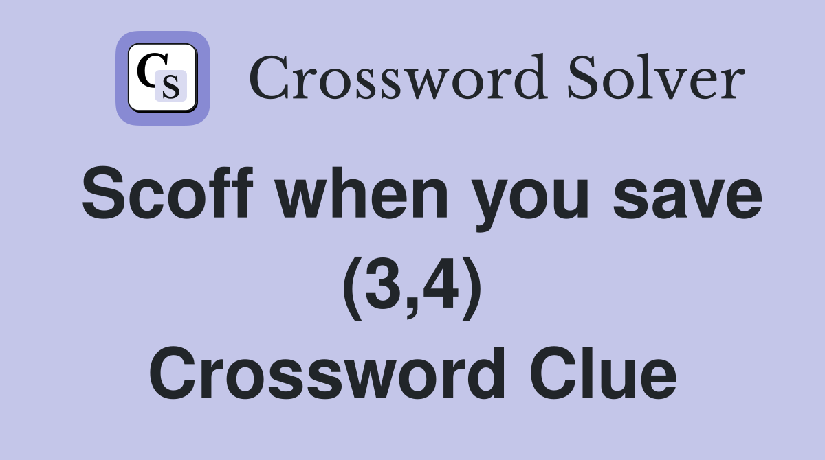 Scoff when you save (3,4) Crossword Clue