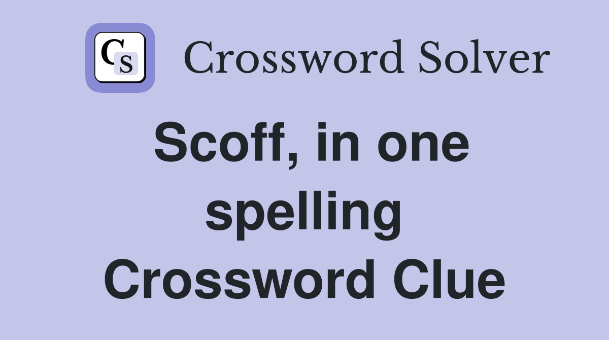 Scoff, in one spelling Crossword Clue