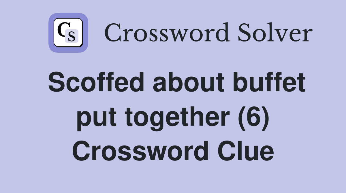Scoffed about buffet put together (6) Crossword Clue