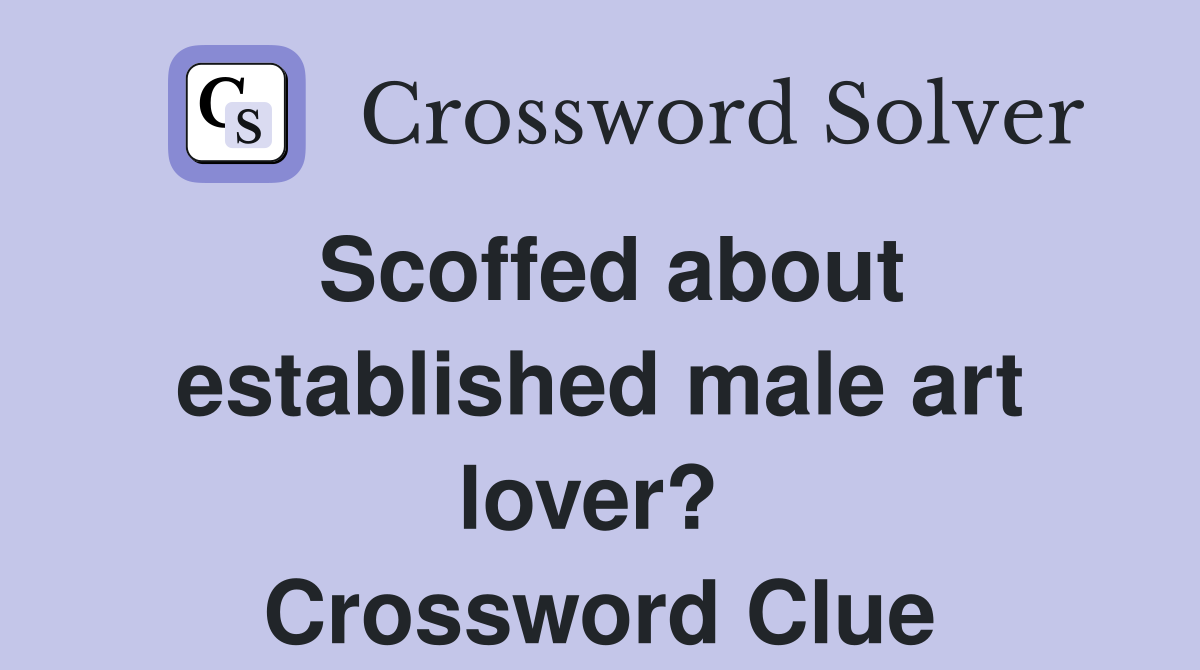 Scoffed about established male art lover?  Crossword Clue