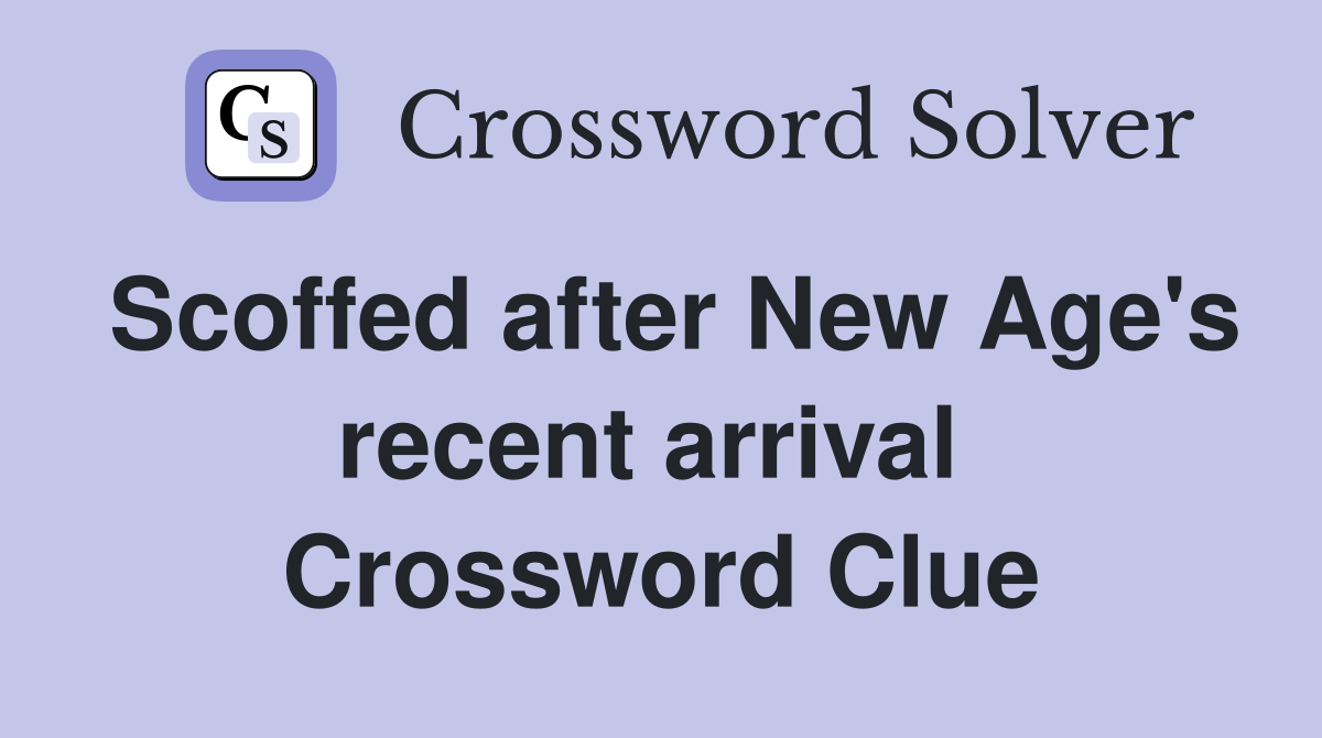 Scoffed after New Age's recent arrival  Crossword Clue