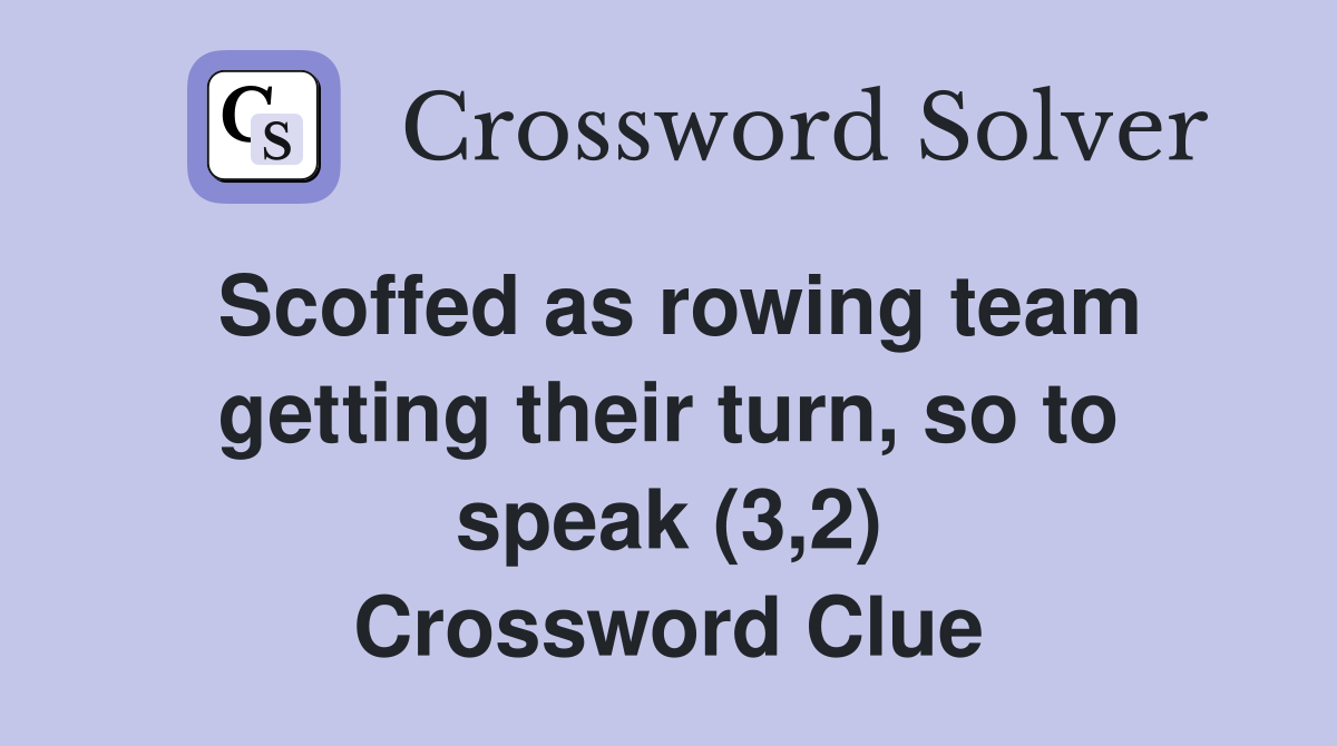 Scoffed as rowing team getting their turn, so to speak (3,2) Crossword Clue