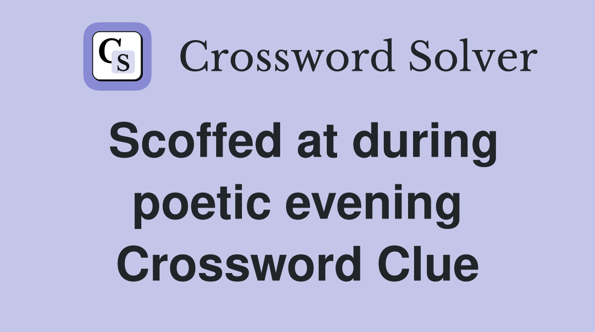 Scoffed at during poetic evening Crossword Clue
