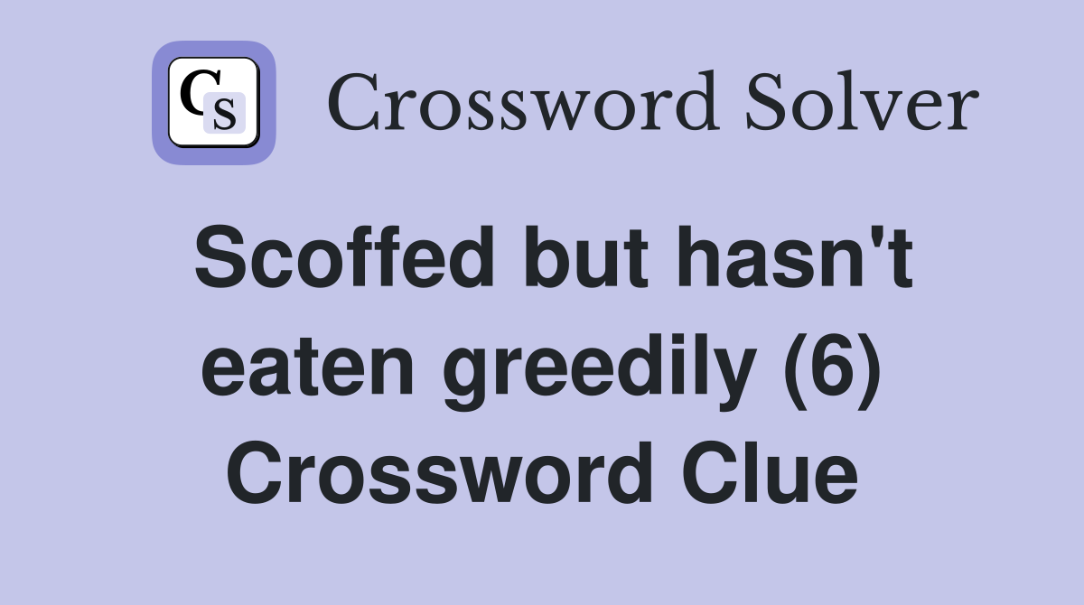 Scoffed but hasn't eaten greedily (6) Crossword Clue