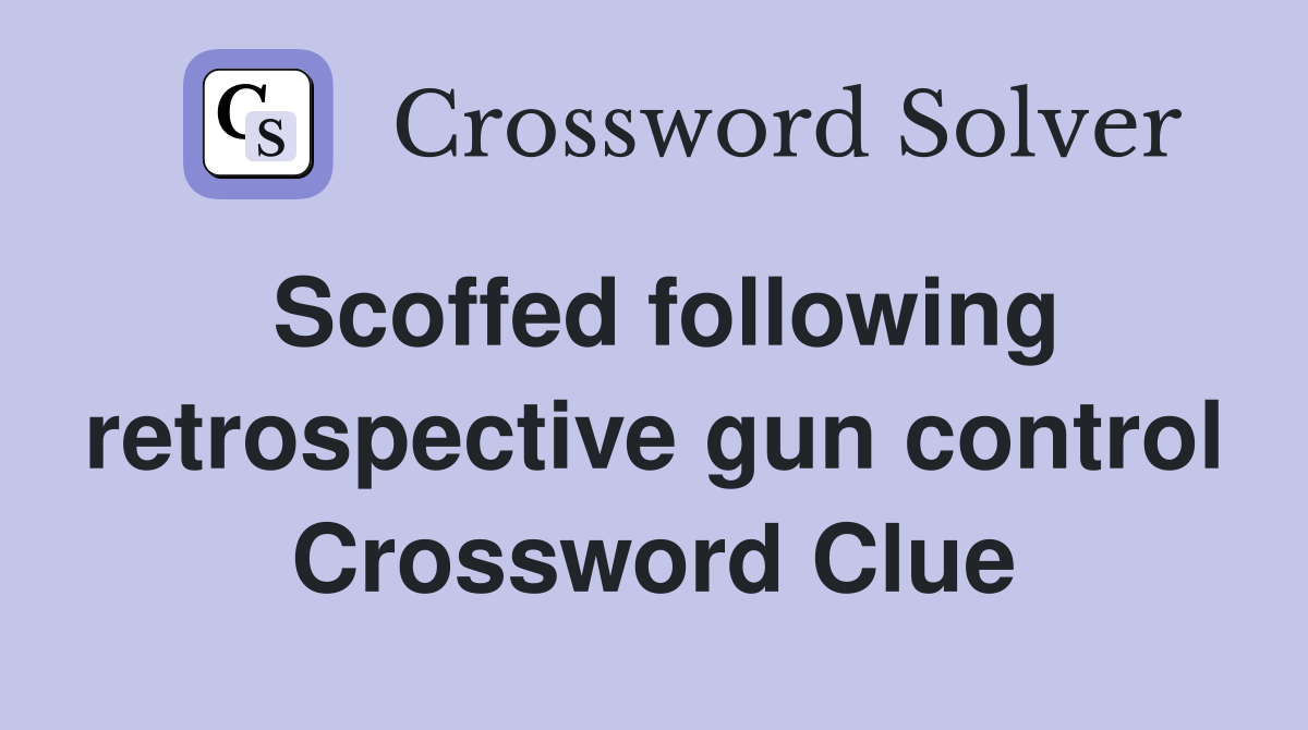 Scoffed following retrospective gun control Crossword Clue