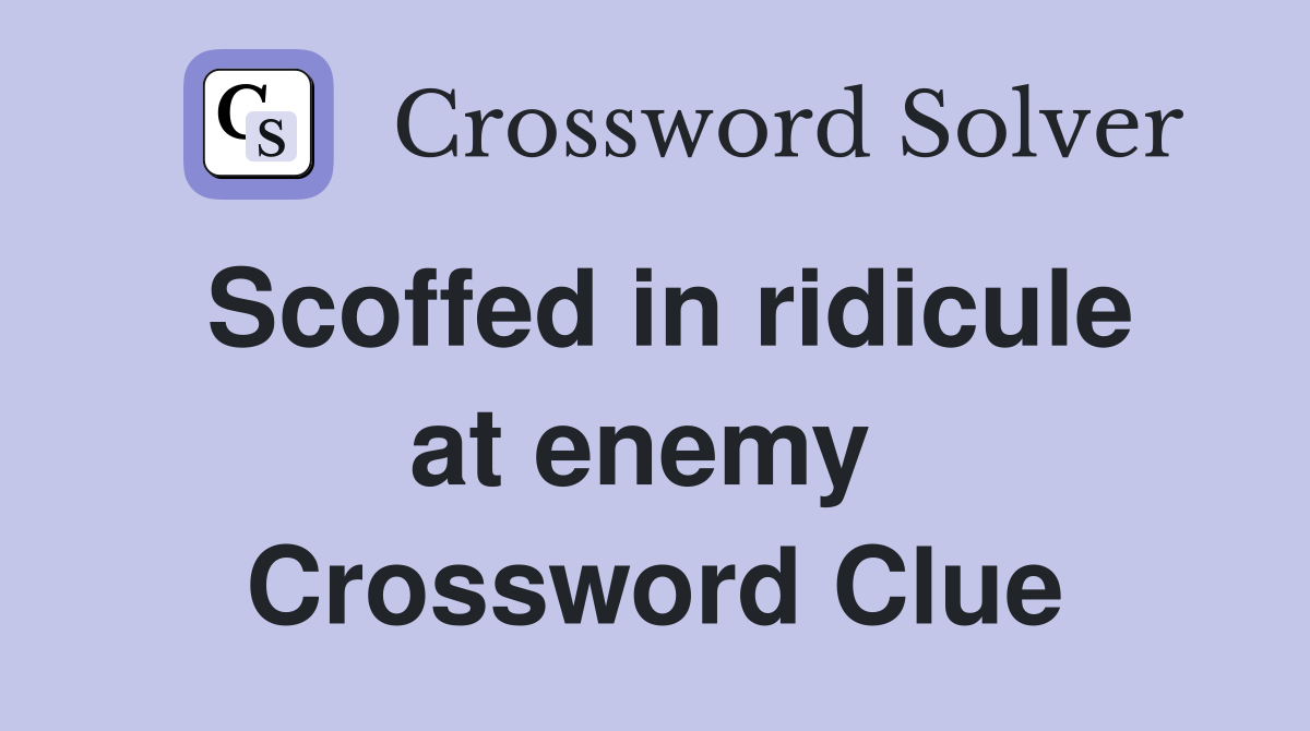 Scoffed in ridicule at enemy  Crossword Clue