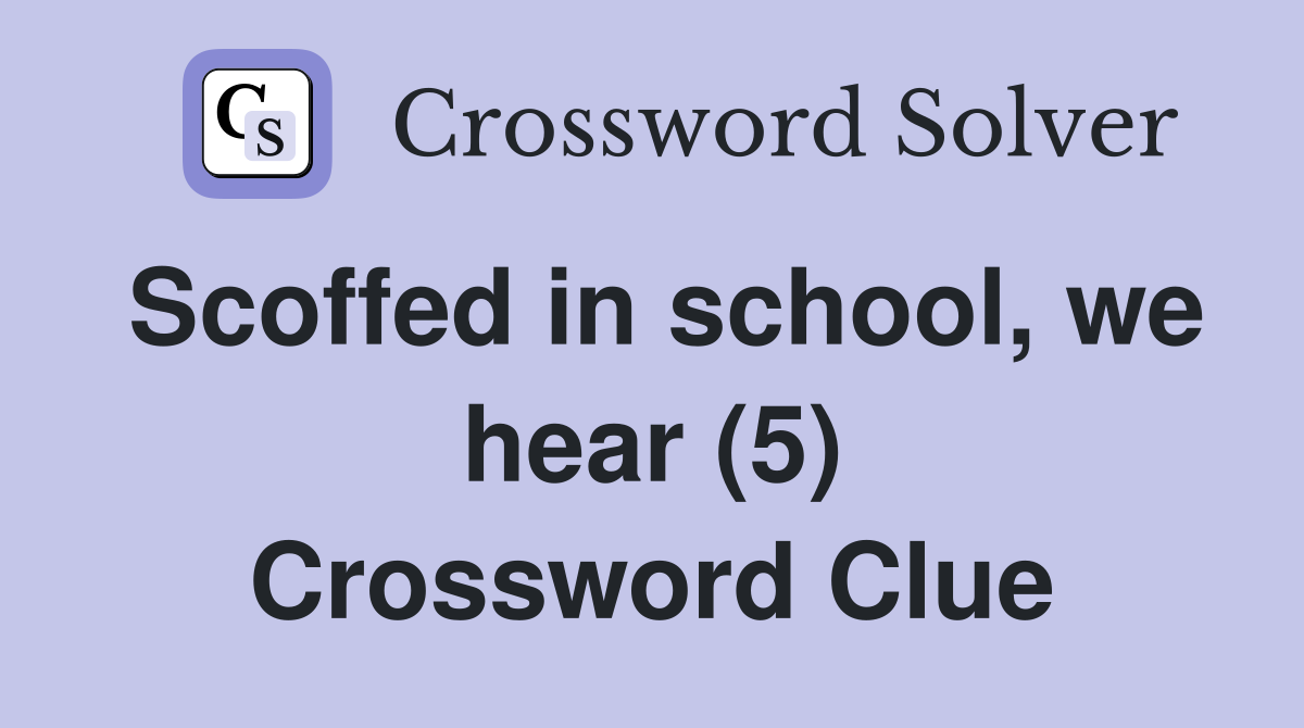 Scoffed in school, we hear (5) Crossword Clue