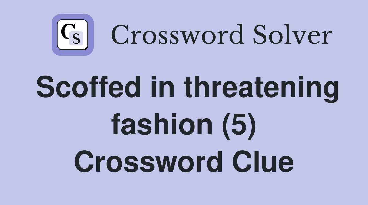 Scoffed in threatening fashion (5) Crossword Clue