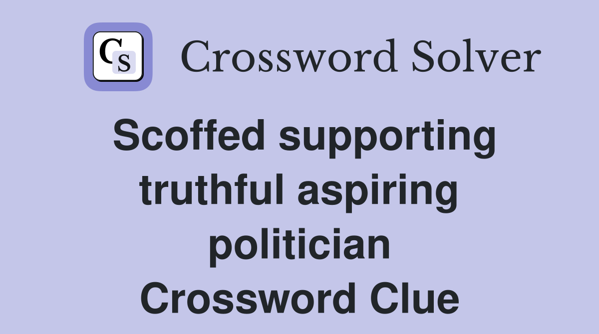Scoffed supporting truthful aspiring politician Crossword Clue