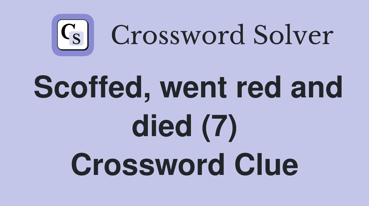 Scoffed, went red and died (7) Crossword Clue