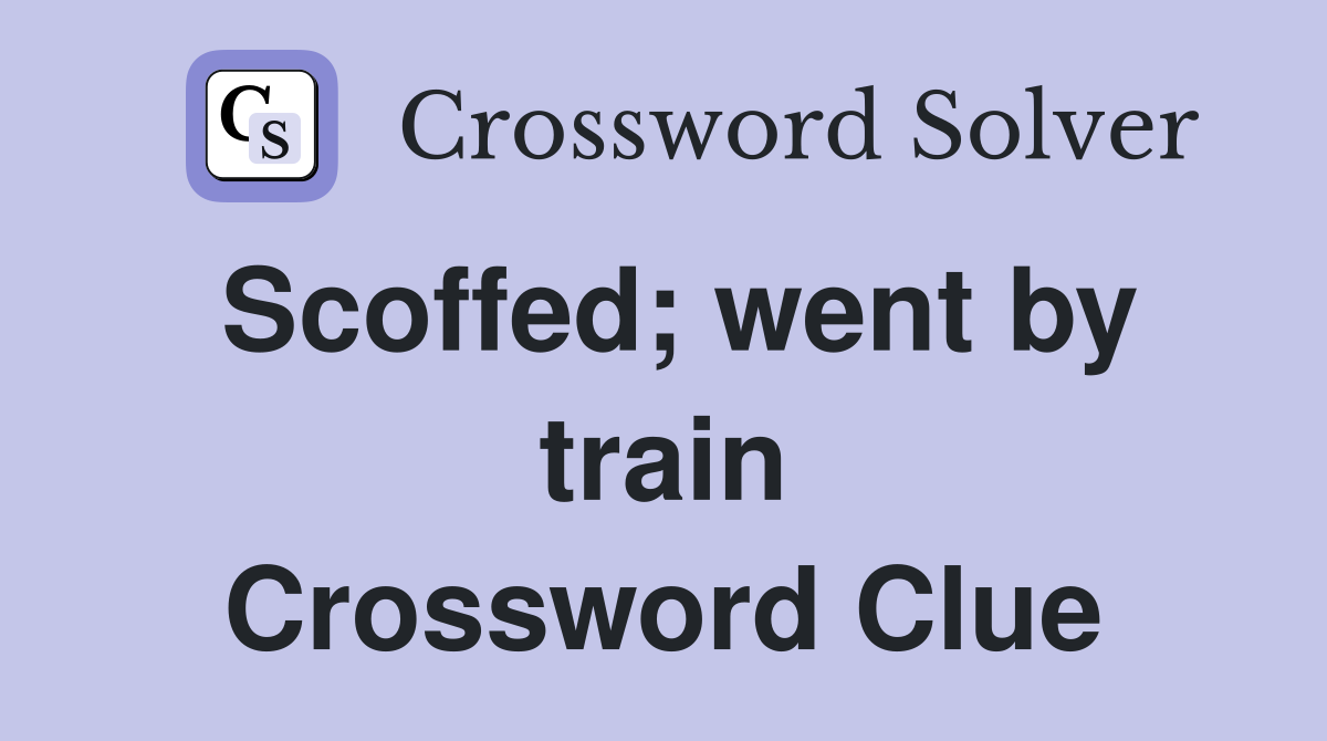 Scoffed; went by train Crossword Clue