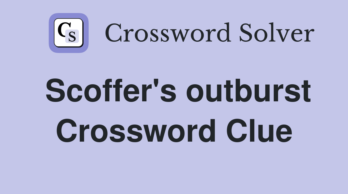 Scoffer's outburst Crossword Clue